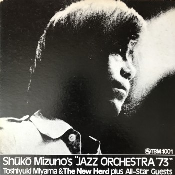 Shuko Mizuno, Toshiyuki Miyama & The New Herd Plus All-Star Guests ‎– Shuko Mizuno's "Jazz Orchestra '73" (Three Blind Mice ‎– TBM-1001)  ( LP )